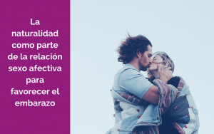 La naturalidad como parte de la relación sexo afectiva para favorecer el embarazo